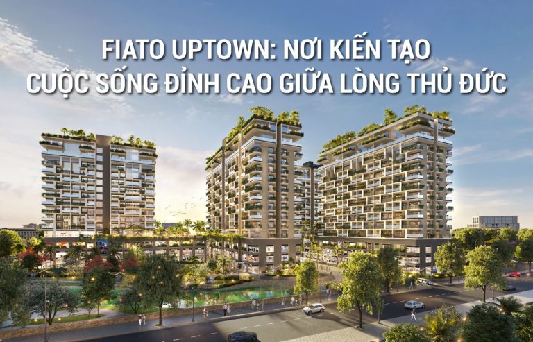 FIATO UPTOWN: NƠI KIẾN TẠO CUỘC SỐNG ĐỈNH CAO GIỮA LÒNG THỦ ĐỨC